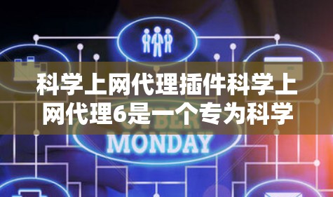 科学上网代理插件科学上网代理6是一个专为科学网站设计的工具，旨在简化科学资源访问，提供高效和稳定的服务。以下是针对用户问题的逐步解决方案