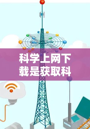 科学上网下载是获取科学知识和资料的重要方式。以下是一些常见的科学上网下载方法和资源推荐