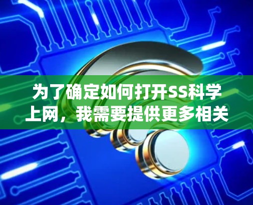 为了确定如何打开SS科学上网，我需要提供更多相关信息。假设SS科学上网指的是SSS（Scientific Service System）那么可以按照以下步骤操作