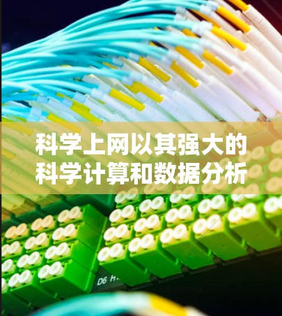 科学上网以其强大的科学计算和数据分析能力，正在显著推动科学领域的进步。以下是对科学上网的详细分析和总结