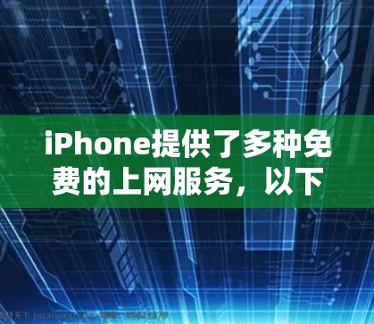 iPhone提供了多种免费的上网服务，以下是常见的选择