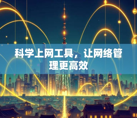 科学上网工具，让网络管理更高效