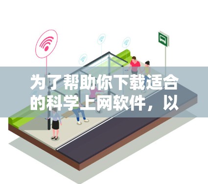 为了帮助你下载适合的科学上网软件，以下是一些推荐的选项
