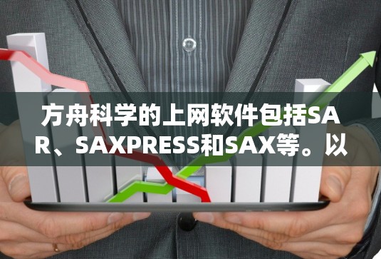 方舟科学的上网软件包括SAR、SAXPRESS和SAX等。以下是详细的介绍