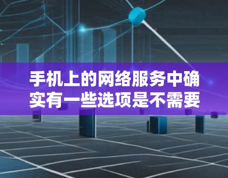 手机上的网络服务中确实有一些选项是不需要流量费的，这些选项可以帮助用户更高效地利用移动网络资源。以下是这些选项的详细说明