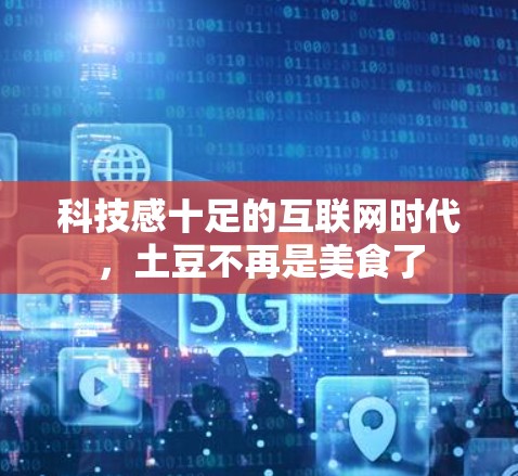 科技感十足的互联网时代，土豆不再是美食了