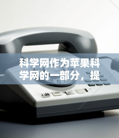 科学网作为苹果科学网的一部分，提供了一系列科学论文和数据资源，其网络安全状况可以从以下几个方面进行评估