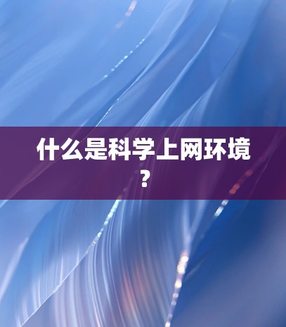 什么是科学上网环境？