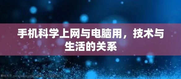 手机科学上网与电脑用，技术与生活的关系