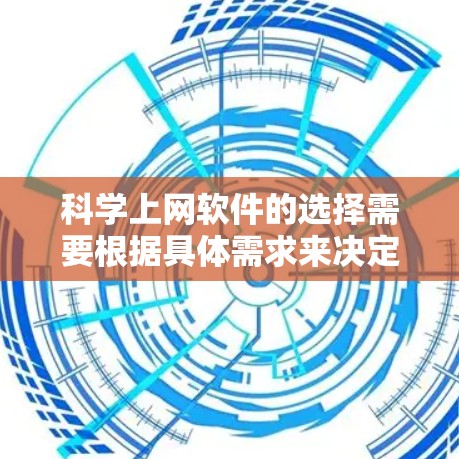 科学上网软件的选择需要根据具体需求来决定，以下是一些推荐的工具，涵盖图形、编程、文档处理和数据分析等多个方面