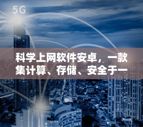 科学上网软件安卓，一款集计算、存储、安全于一体的高效办公工具