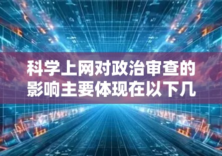 科学上网对政治审查的影响主要体现在以下几个方面