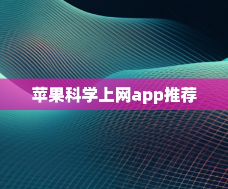 苹果科学上网app推荐
