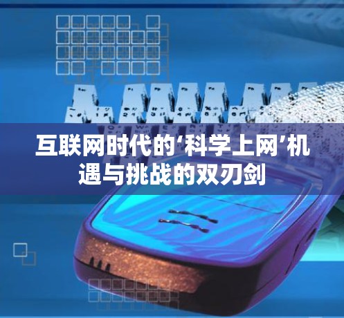 互联网时代的‘科学上网’机遇与挑战的双刃剑