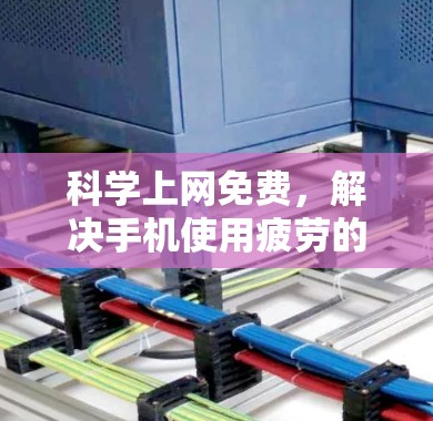 科学上网免费，解决手机使用疲劳的秘密