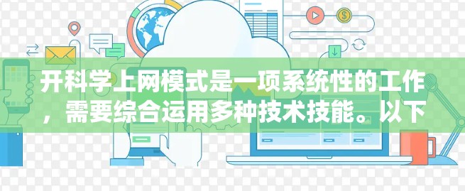 开科学上网模式是一项系统性的工作，需要综合运用多种技术技能。以下是一个逐步的指南，帮助你实现科学上网模式
