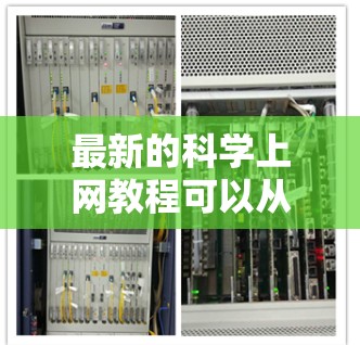 最新的科学上网教程可以从多个领域入手，帮助您了解最新的科学进展、技术趋势以及应用案例。以下是一些整理好的科学上网教程和资源
