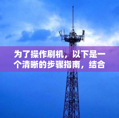 为了操作刷机，以下是一个清晰的步骤指南，结合了对步骤的理解和实际操作