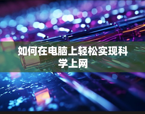 如何在电脑上轻松实现科学上网