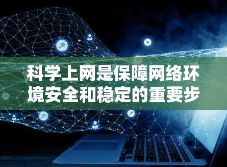 科学上网是保障网络环境安全和稳定的重要步骤。以下是一些科学上网的实用建议