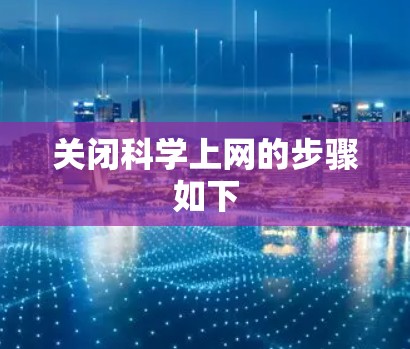 关闭科学上网的步骤如下