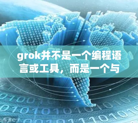 grok并不是一个编程语言或工具，而是一个与编程无关的术语。如果你指的是grok（英语，Grok）它通常指的是一种思维模式，用于快速理解复杂概念和解决问题，而不是需要科学上网