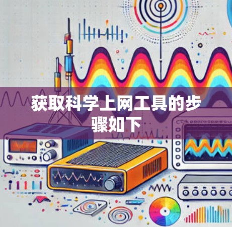 获取科学上网工具的步骤如下