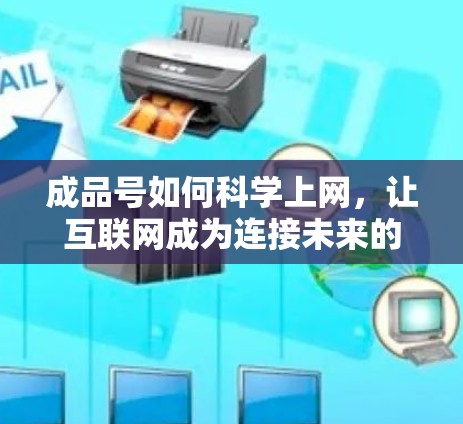 成品号如何科学上网，让互联网成为连接未来的桥梁