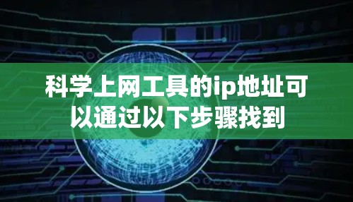 科学上网工具的ip地址可以通过以下步骤找到