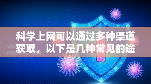 科学上网可以通过多种渠道获取，以下是几种常见的途径