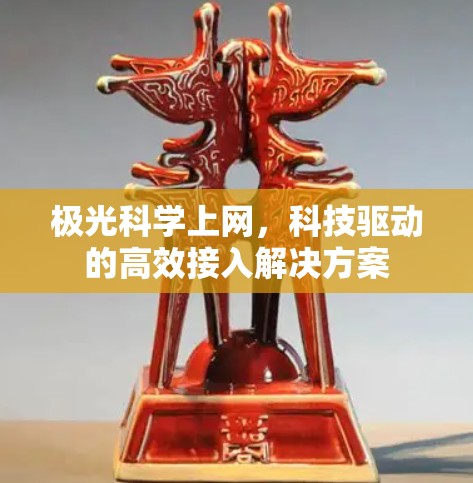 极光科学上网，科技驱动的高效接入解决方案