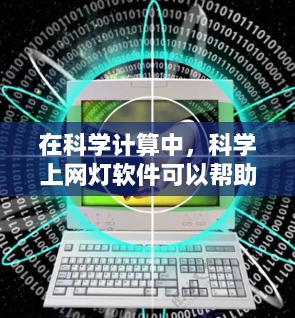 在科学计算中，科学上网灯软件可以帮助用户管理资源、避免不必要的网络连接，并进行高效的科学计算。以下是通过逐步推理和综合考虑，推荐适合科学上网灯的需求的软件