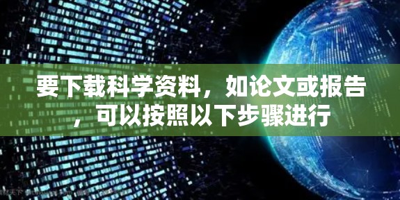 要下载科学资料，如论文或报告，可以按照以下步骤进行