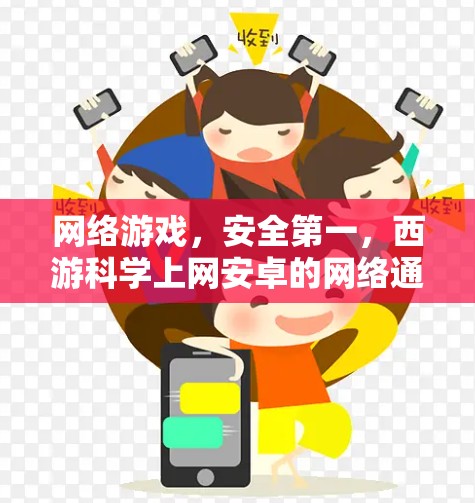 网络游戏，安全第一，西游科学上网安卓的网络通信精彩之旅