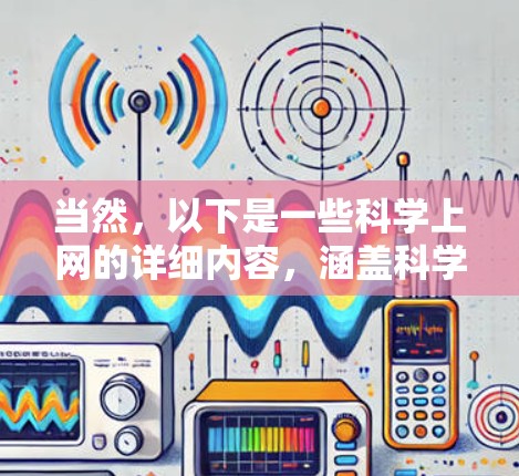 当然，以下是一些科学上网的详细内容，涵盖科学计算器、在线公式编辑器、物理计算工具、化学计算工具、在线翻译工具、在线教育工具、在线学习平台等，帮助您更好地应用这些工具