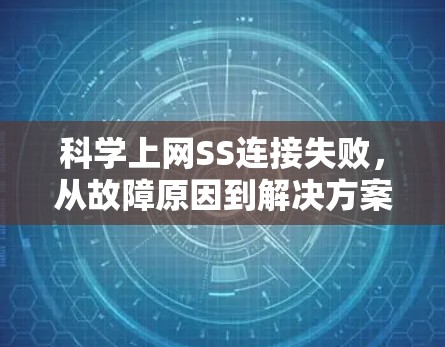 科学上网SS连接失败，从故障原因到解决方案