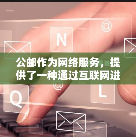 公邮作为网络服务，提供了一种通过互联网进行信息访问和管理的方式。科学上网通常涉及对公邮网站的访问权限、访问记录和数据管理的控制。以下是关于如何科学上网公邮的步骤和方法