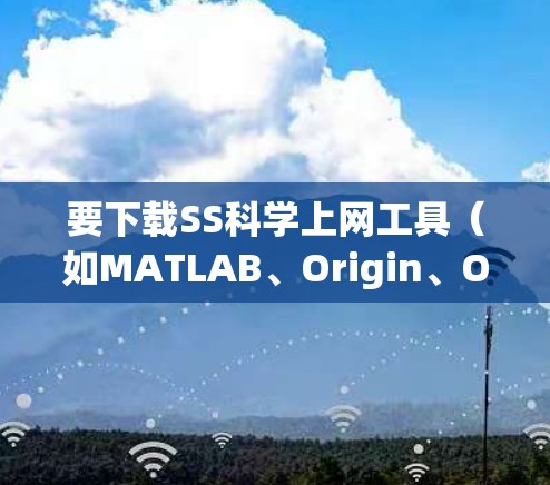 要下载SS科学上网工具（如MATLAB、Origin、Origin Pro等）可以按照以下步骤进行