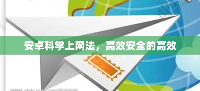 安卓科学上网法，高效安全的高效