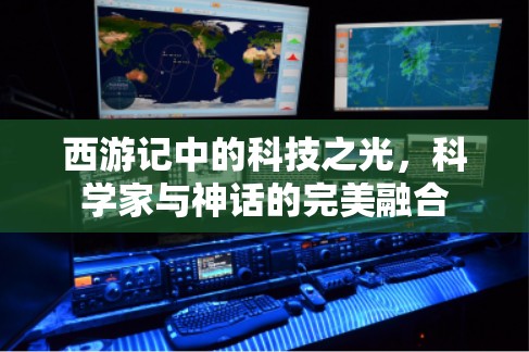 西游记中的科技之光，科学家与神话的完美融合