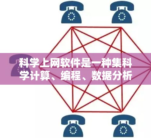 科学上网软件是一种集科学计算、编程、数据分析于一体的工具，广泛应用于科学、工程、教学和科研等领域。以下是对这些软件的详细介绍