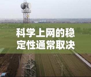 科学上网的稳定性通常取决于以下几个方面