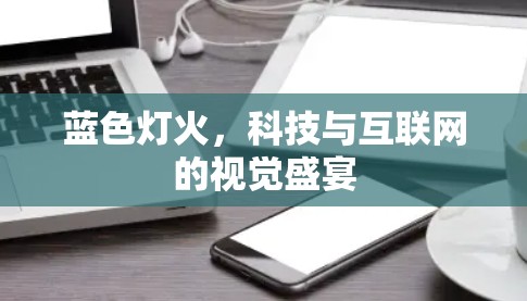 蓝色灯火，科技与互联网的视觉盛宴