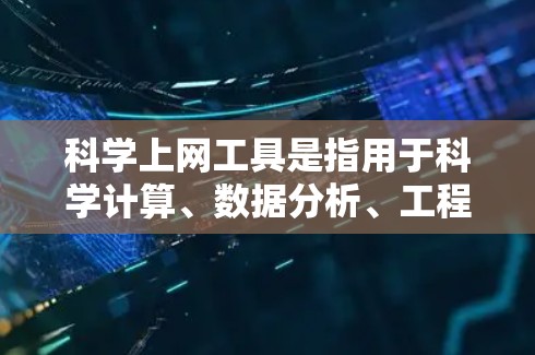 科学上网工具是指用于科学计算、数据分析、工程设计和其他科学领域的工具。这些工具能够解决科学问题中的各种需求，帮助用户高效完成任务。以下是一些常见的科学上网工具