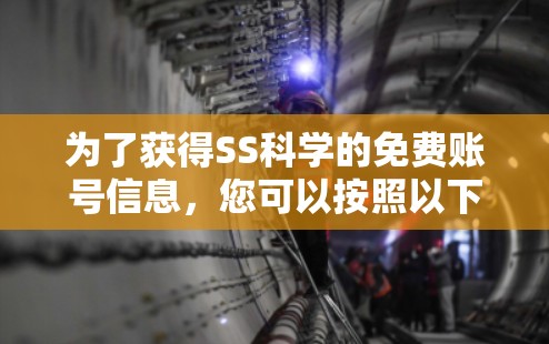为了获得SS科学的免费账号信息，您可以按照以下步骤进行