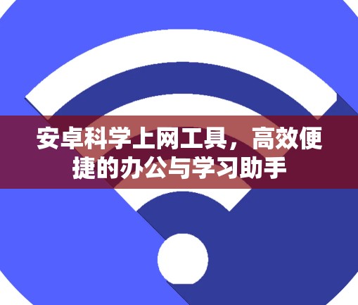 安卓科学上网工具，高效便捷的办公与学习助手