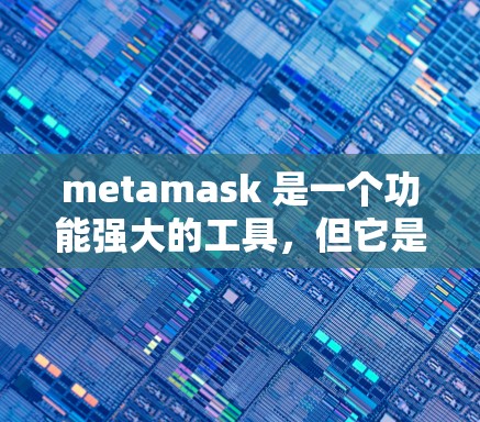 metamask 是一个功能强大的工具，但它是否能够真正实现科学上网，取决于如何使用它。以下是对metamask在科学上网方面的分析和建议