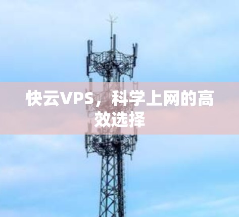 快云VPS，科学上网的高效选择