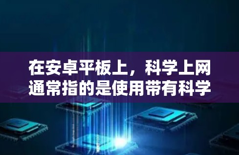 在安卓平板上，科学上网通常指的是使用带有科学计算功能的上网工具或应用。以下是一些常见的科学上网解决方案