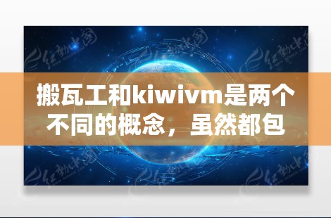 搬瓦工和kiwivm是两个不同的概念，虽然都包含w，但它们在不同领域中的含义不同